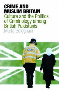Crime and Muslim Britain: Race, Culture and the Politics of Criminology Among British Pakistanis - Marta Bolognani