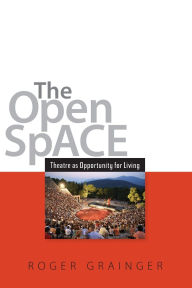 The Open Space: Theatre as Opportunity for Living Roger Grainger Author