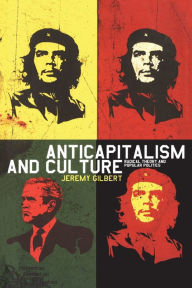 Anticapitalism and Culture: Radical Theory and Popular Politics Jeremy Gilbert Author