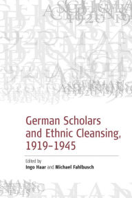 German Scholars and Ethnic Cleansing, 1919-1945 Michael Fahlbusch Editor