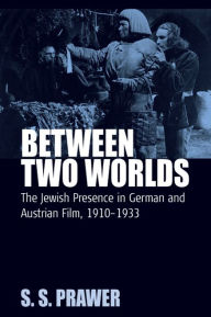 Between Two Worlds: The Jewish Presence in German and Austrian Film, 1910-1933 S. S. Prawer Author
