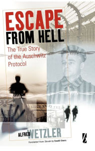 Escape From Hell: The True Story of the Auschwitz Protocol AlfrÃ©d Wetzler Author