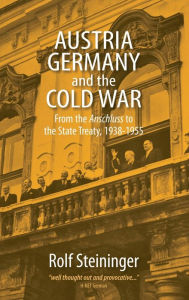 Austria, Germany, and the Cold War: From the Anschluss to the State Treaty, 1938-1955 Rolf Steininger Author