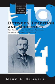 Between Tradition and Modernity: Aby Warburg and the Public Purposes of Art in Hamburg, 1896-1918: Aby Warburg and the Public Purposes of Art in Hamburg, 1896-1918 (Monographs in German History)