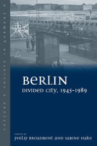 Berlin Divided City, 1945-1989 Philip Broadbent Editor