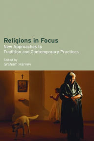 Religions in Focus: New Approaches to Tradition and Contemporary Practices Graham Harvey Author