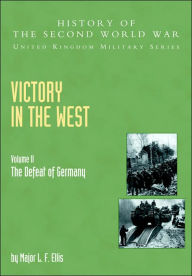 Victory in the West: The Defeat of Germany, Official Campaign History V. II L F Ellis Author