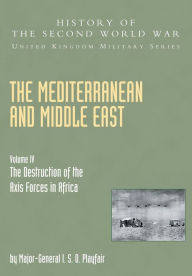 MEDITERRANEAN AND MIDDLE EAST VOLUME IV: The Destruction of the Axis Forces in Africa: HISTORY OF THE SECOND WORLD WAR: UNITED KINGDOM MILITARY SERIES