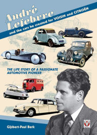 Andre Lefebvre and the Cars He Created at Voisin and Citroen Gijsbert-Paul Berk Author
