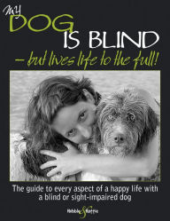 My dog is blind - but lives life to the full!: The guide to every aspect of a happy life with a blind or sight-impaired dog - Nicole Horsky