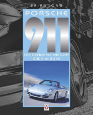 Porsche 911: The Definitive History 2004 to 2012 Brian Long Author