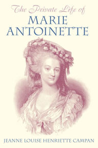 The Private Life of Marie Antoinette Jeanne Louise Henriette Campan Author