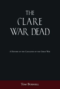 The Clare War Dead: A History of the Casualties of the Great War - Tom Burnell