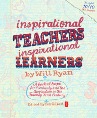 Inspirational Teachers Inspirational Learners: A book of hope for creativity and the curriculum in the twenty first century - Will Ryan