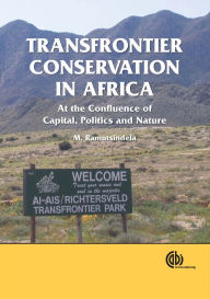 Transfrontier Conservation in Africa: At the Confluence of Capital, Politics and Nature - M Ramutsindela