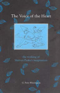 The Voice of the Heart: The Working of Mervyn Peake's Imagination G. Peter Winnington Author