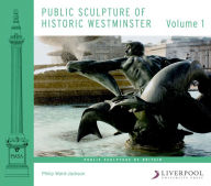 Public Sculpture of Historic Westminster: Volume I Philip Ward-Jackson Author