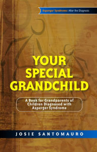 Your Special Grandchild: A Book for Grandparents of Children Diagnosed with Asperger Syndrome Josie Santomauro Author