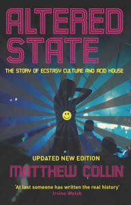 Altered State: The Story of Ecstasy Culture and Acid House Matthew Collin Author