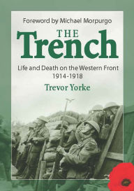 The Trench: Life and Death on The Western Front 1914-1918 Trevor Yorke Author