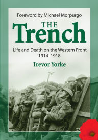 The Trench: Life and Death on the Western Front 1914-1918 Trevor Yorke Author