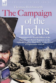 The Campaign of the Indus - Experiences of a British Officer of the 2nd (Queens Royal) Regiment in the campaign to place Shah Shuja on the throne of A
