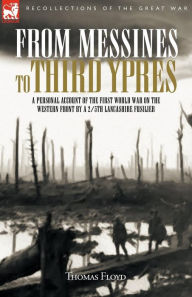 From Messines to Third Ypres: A Personal Account of the First World War by a 2/5th Lancashire Fusilier Thomas Floyd M.A Author