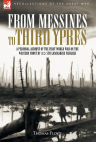 From Messines to Third Ypres: A Personal Account of the First World War by a 2/5th Lancashire Fusilier Thomas Floyd M.A Author