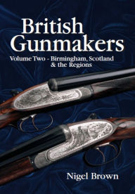 British Gunmakers: Volume Two - BIRMINGHAM, SCOTLAND AND THE REGIONS Nigel Brown Author