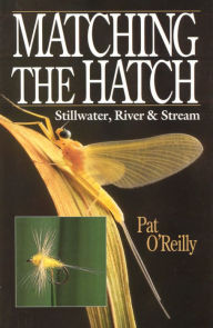 MATCHING THE HATCH: STILLWATER, RIVER AND STREAM PAT O'REILLY Author