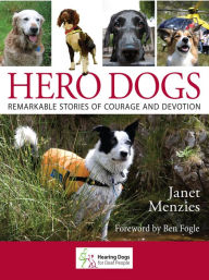 Hero Dogs: Remarkable Stories of Courage and Devotion Janet Menzies Author