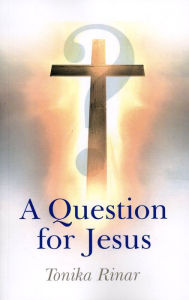 A Question for Jesus Tonika Rinar Author