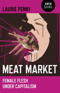 Meat Market: Female Flesh Under Capitalism Laurie Penny Author