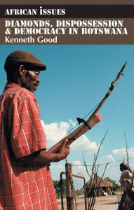 Diamonds, Dispossession and Democracy in Botswana Kenneth Good Author