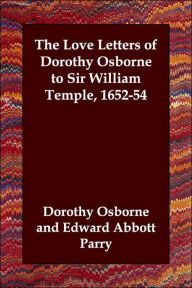 The Love Letters Of Dorothy Osborne To Sir William Temple, 1652-54 - Dorothy Osborne