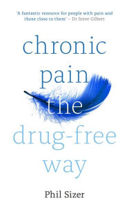 Chronic Pain The Drug-Free Way Phil Sizer Author