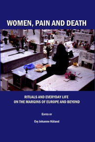 Women, Pain and Death: Rituals and Everyday Life on the Margins of Europe and Beyond - Evy Johanne Haland