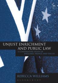 Unjust Enrichment and Public Law: A Comparative Study of England, France and the EU Rebecca Williams Author