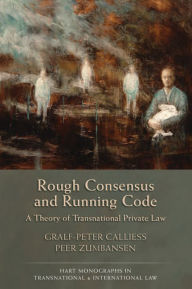 Rough Consensus and Running Code: A Theory of Transnational Private Law Gralf-Peter Calliess Author