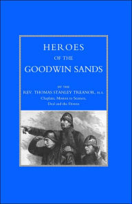 HEROES OF THE GOODWIN SANDS MA Rev. Thomas Stanley Treanor Author