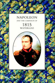 NAPOLEON AND THE CAMPAIGN OF 1815: WATERLOO Henry Houssaye Author