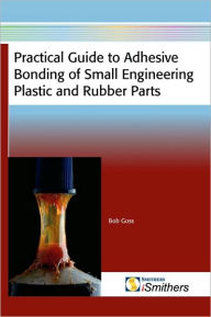 Practical Guide To Adhesive Bonding Of Small Engineering Plastic And Rubber Parts - Bob Goss