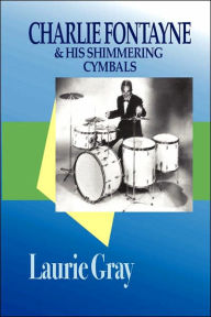 CHARLIE FONTAYNE AND HIS SHIMMERING CYMBALS Laurie Gray Author