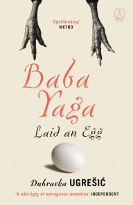 Baba Yaga Laid an Egg Dubravka Ugresic Author