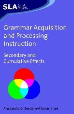 Grammar Acquisition and Processing Instruction: Secondary and Cumulative Effects Alessandro Benati Author