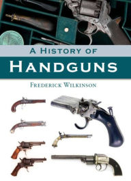 A History of Handguns Frederick Wilkinson Author