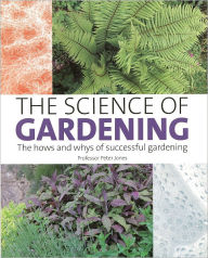 The Science of Gardening: The Hows and Whys of Successful Growing - Peter Jones