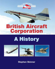 British Aircraft Corporation: A History Stephen Skinner Author