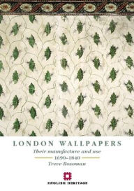 London Wallpapers: Their Manufacture and Use 1690-1840 (Revised Edition) Treve Rosoman Author
