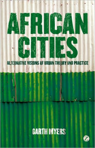 African Cities: Alternative Visions of Urban Theory and Practice - Garth A. Myers